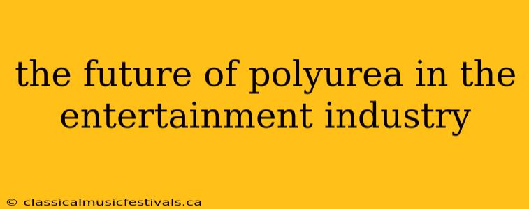 the future of polyurea in the entertainment industry