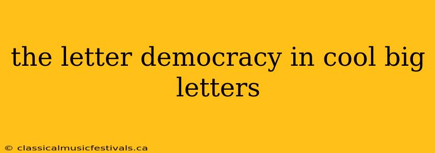 the letter democracy in cool big letters