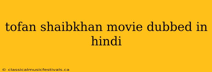 tofan shaibkhan movie dubbed in hindi