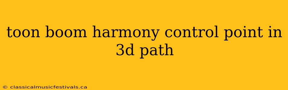 toon boom harmony control point in 3d path