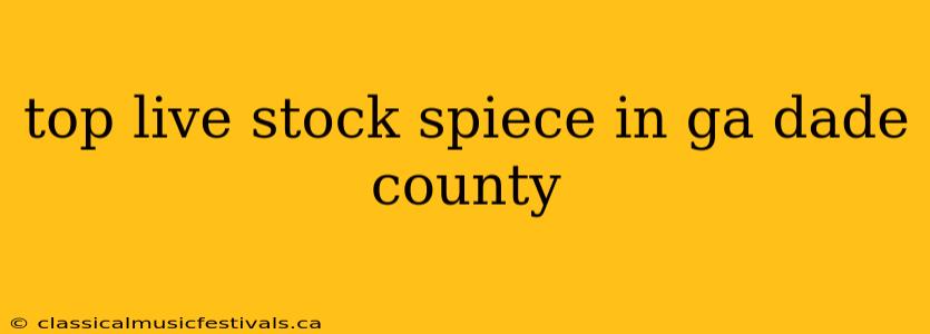 top live stock spiece in ga dade county