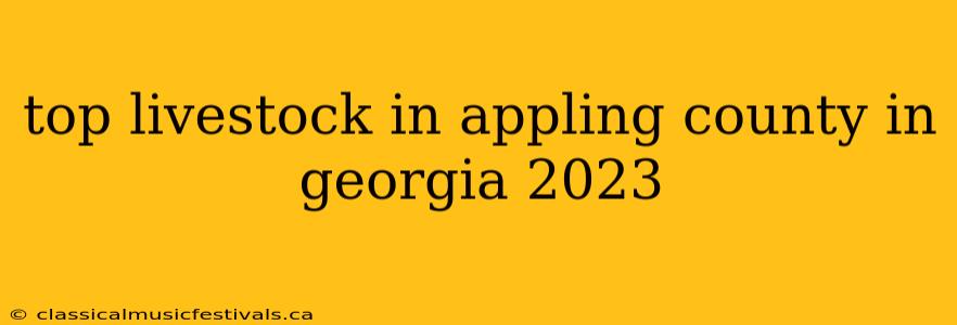 top livestock in appling county in georgia 2023