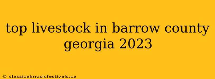 top livestock in barrow county georgia 2023