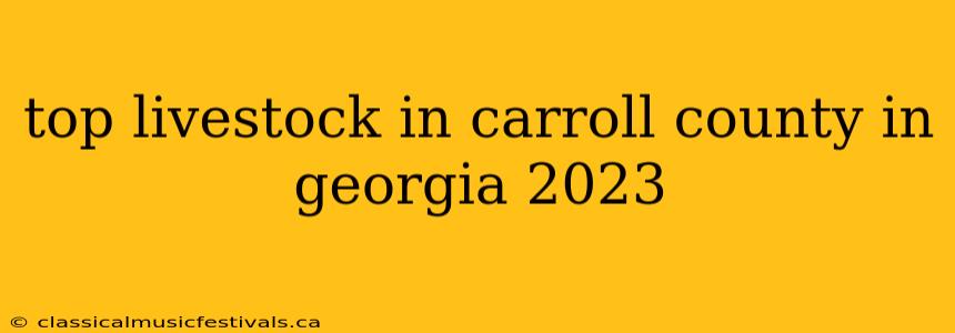 top livestock in carroll county in georgia 2023