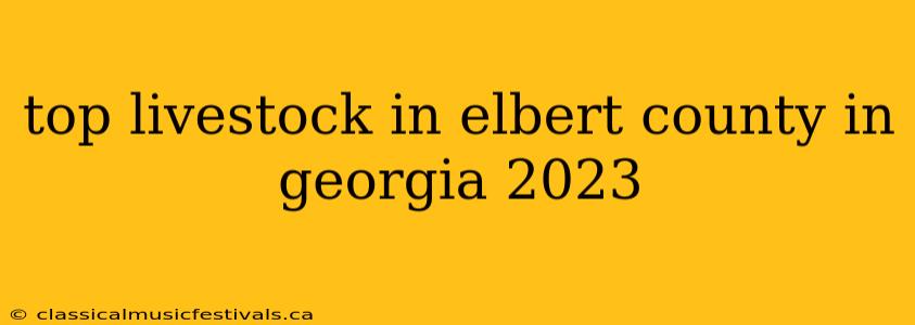 top livestock in elbert county in georgia 2023