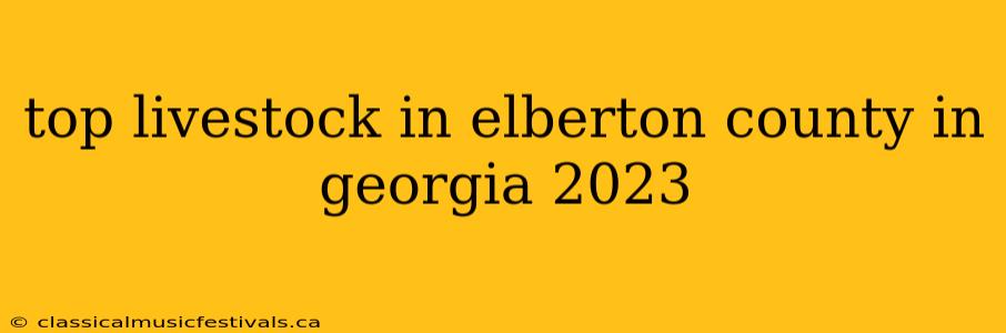 top livestock in elberton county in georgia 2023