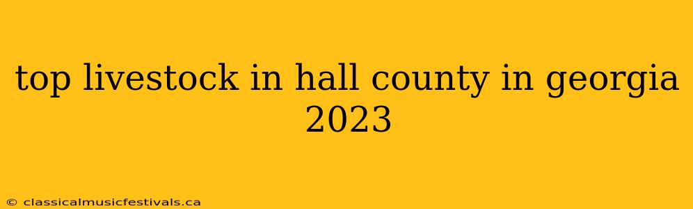 top livestock in hall county in georgia 2023