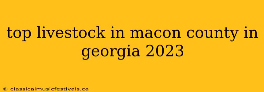 top livestock in macon county in georgia 2023