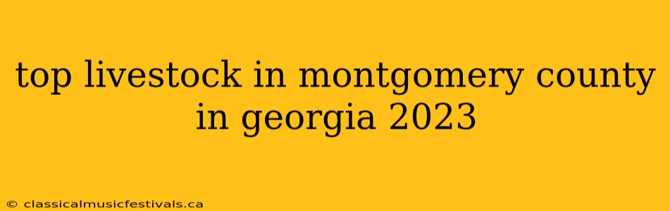 top livestock in montgomery county in georgia 2023