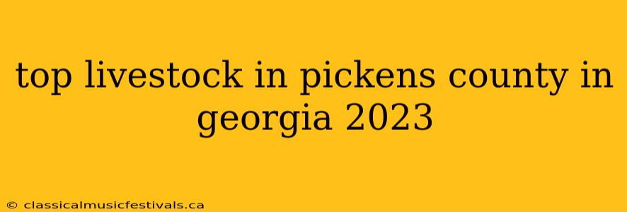 top livestock in pickens county in georgia 2023