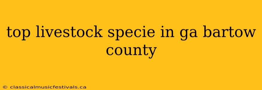 top livestock specie in ga bartow county