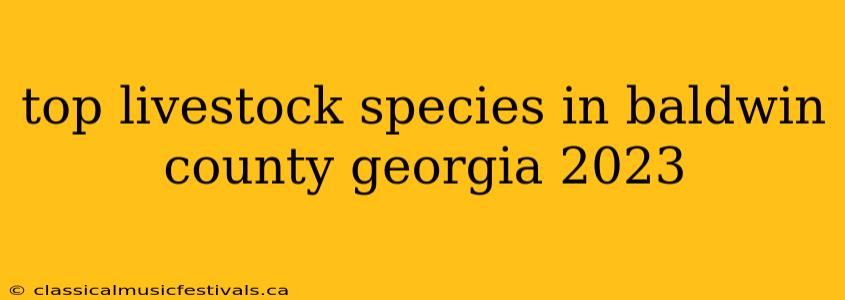 top livestock species in baldwin county georgia 2023