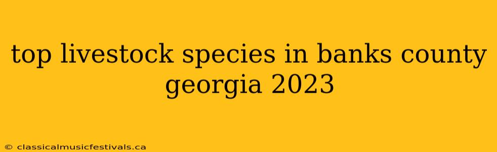 top livestock species in banks county georgia 2023