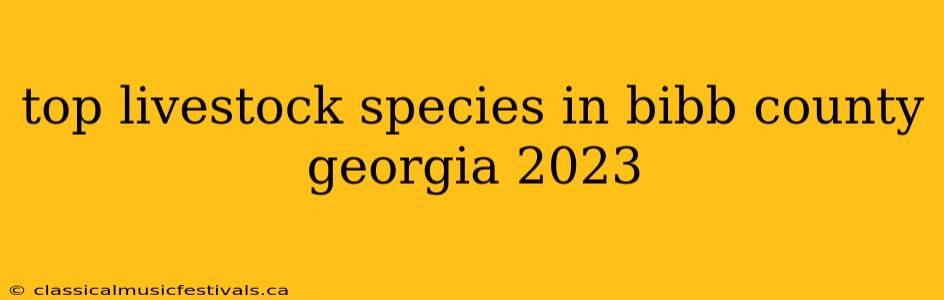 top livestock species in bibb county georgia 2023