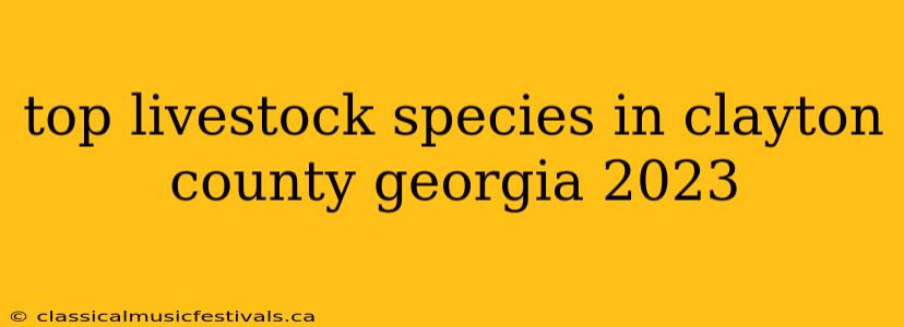 top livestock species in clayton county georgia 2023