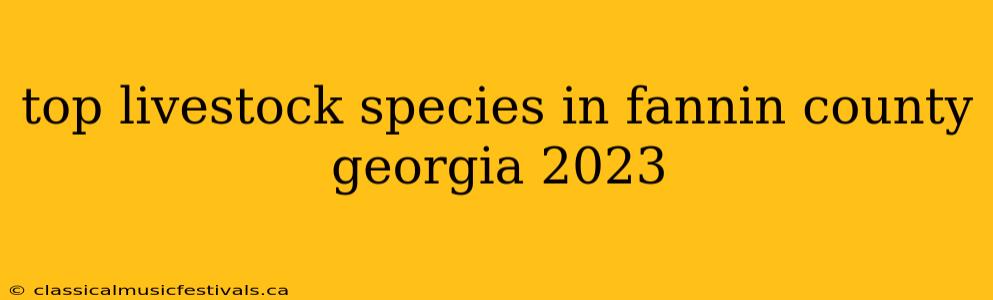 top livestock species in fannin county georgia 2023