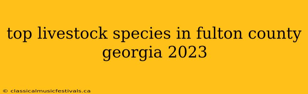 top livestock species in fulton county georgia 2023