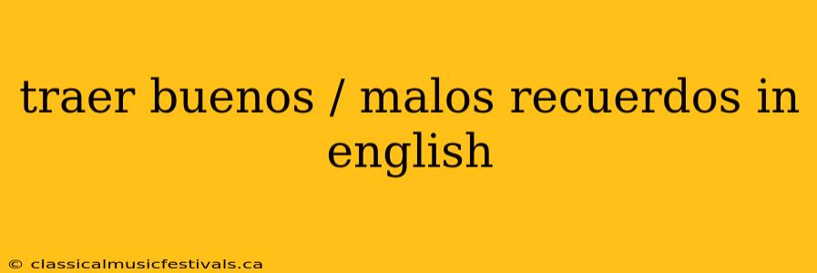 traer buenos / malos recuerdos in english