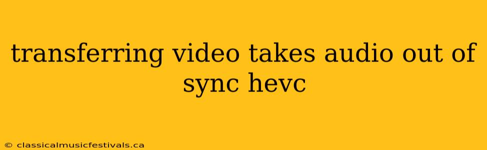 transferring video takes audio out of sync hevc