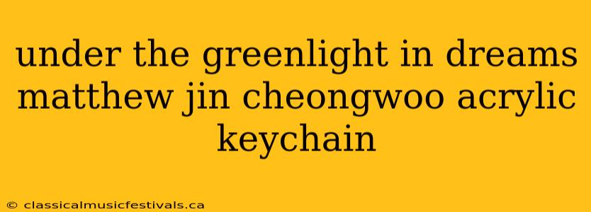 under the greenlight in dreams matthew jin cheongwoo acrylic keychain