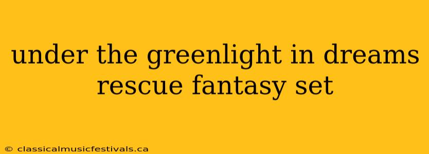 under the greenlight in dreams rescue fantasy set