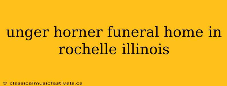 unger horner funeral home in rochelle illinois