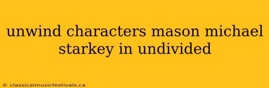 unwind characters mason michael starkey in undivided