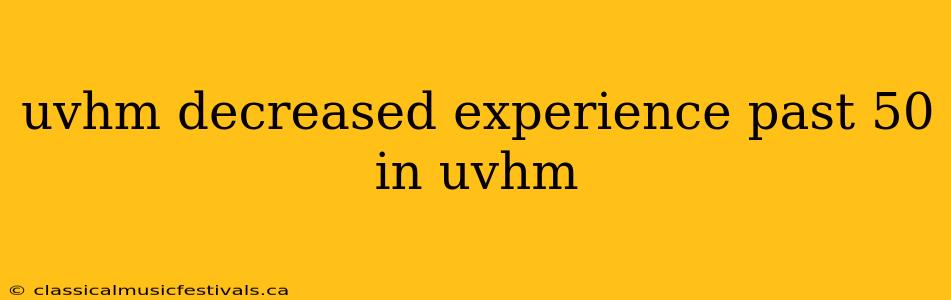 uvhm decreased experience past 50 in uvhm