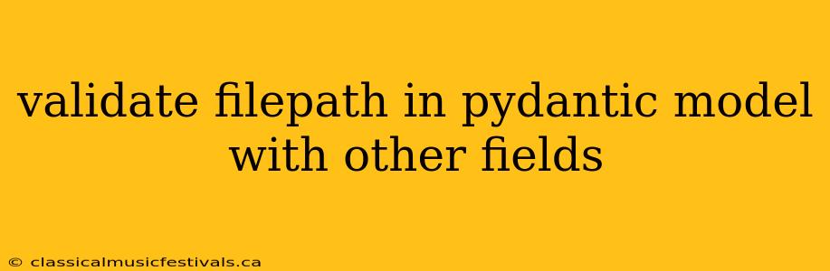 validate filepath in pydantic model with other fields