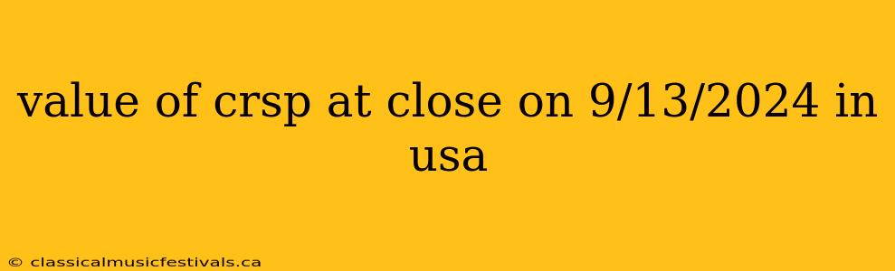 value of crsp at close on 9/13/2024 in usa