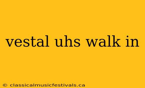 vestal uhs walk in