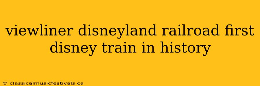 viewliner disneyland railroad first disney train in history