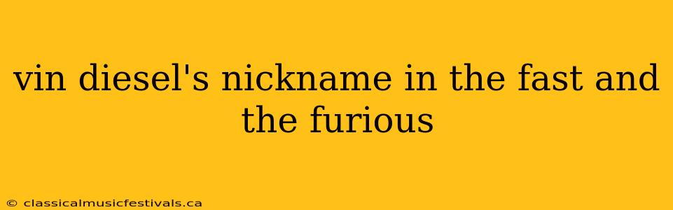 vin diesel's nickname in the fast and the furious