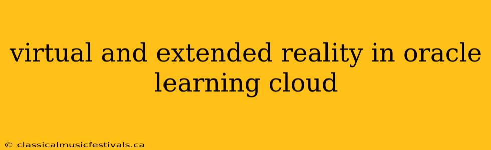 virtual and extended reality in oracle learning cloud