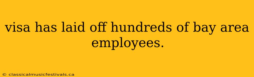 visa has laid off hundreds of bay area employees.