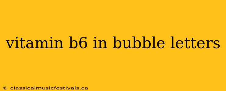 vitamin b6 in bubble letters