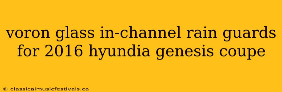 voron glass in-channel rain guards for 2016 hyundia genesis coupe