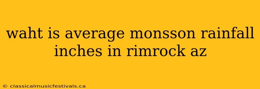 waht is average monsson rainfall inches in rimrock az