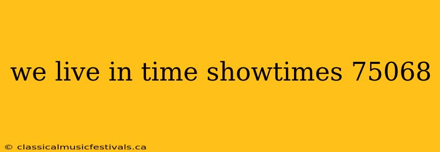 we live in time showtimes 75068