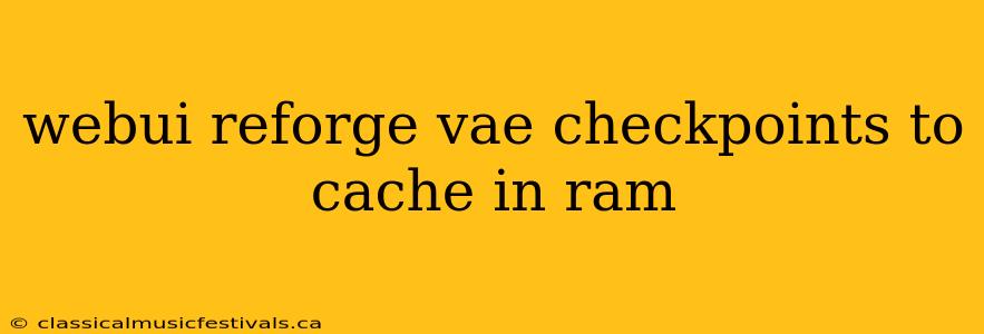 webui reforge vae checkpoints to cache in ram