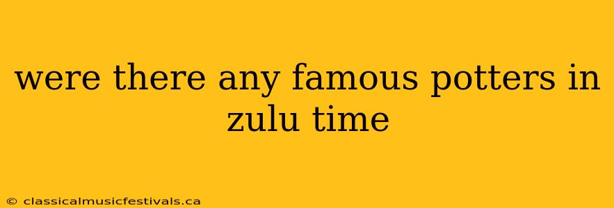 were there any famous potters in zulu time