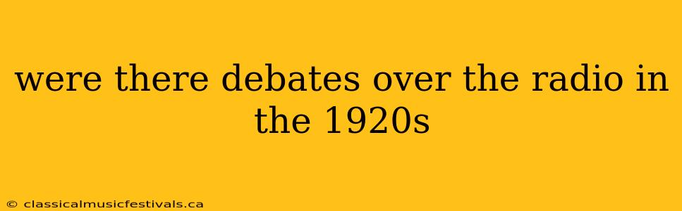 were there debates over the radio in the 1920s