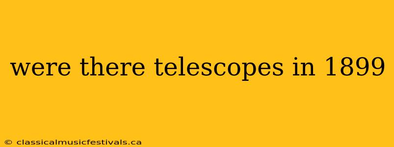 were there telescopes in 1899