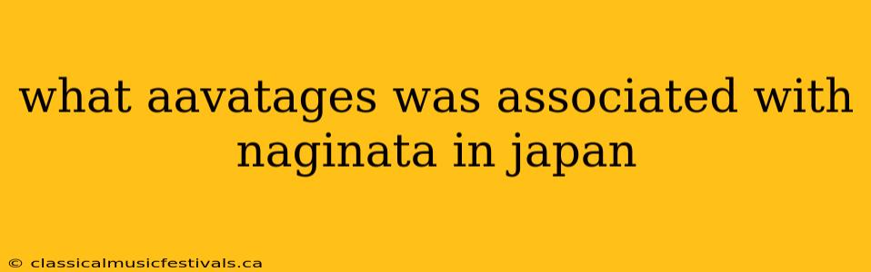 what aavatages was associated with naginata in japan