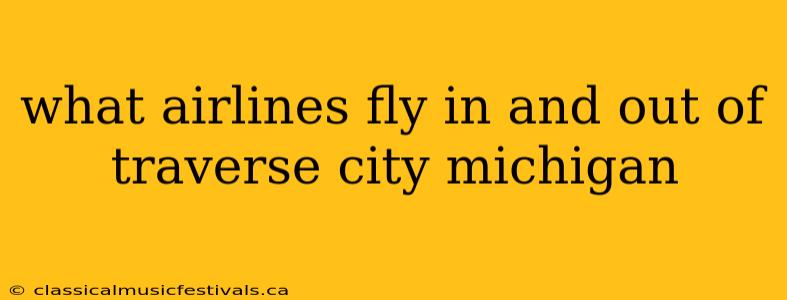 what airlines fly in and out of traverse city michigan