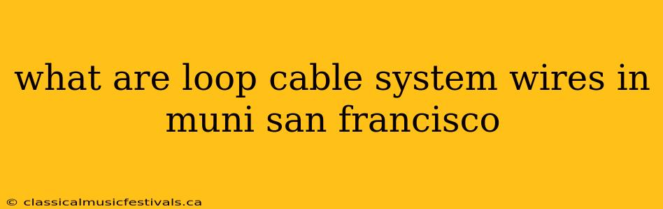 what are loop cable system wires in muni san francisco