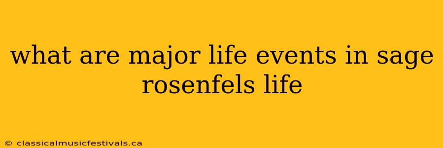 what are major life events in sage rosenfels life