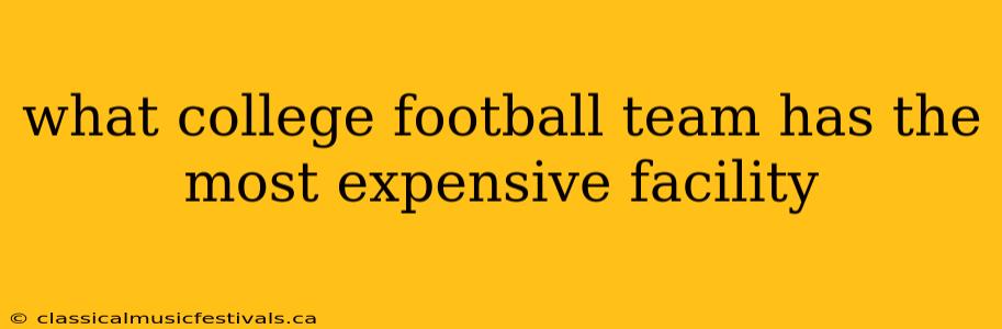 what college football team has the most expensive facility