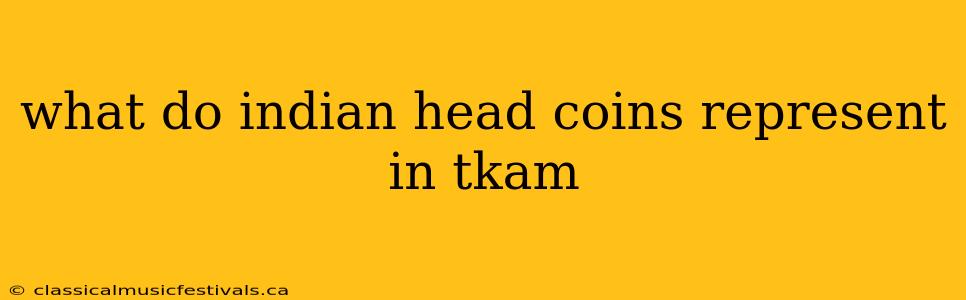 what do indian head coins represent in tkam