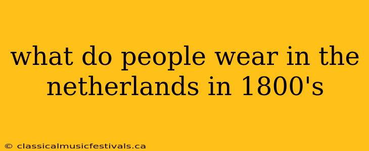 what do people wear in the netherlands in 1800's